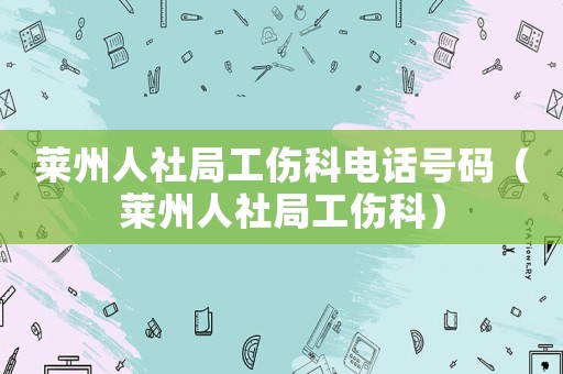 萊州人社局工傷科電話號碼（萊州人社局工傷科）