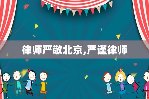 律師嚴敬北京,嚴謹律師