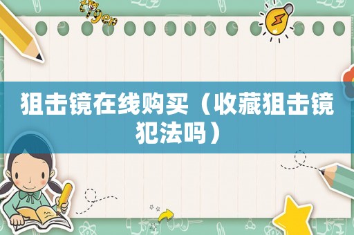 狙擊鏡在線購買（收藏狙擊鏡犯法嗎）