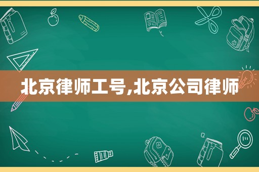 北京律師工號,北京公司律師