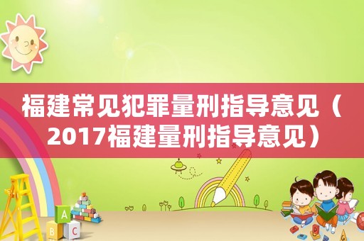 福建常見犯罪量刑指導(dǎo)意見（2017福建量刑指導(dǎo)意見）