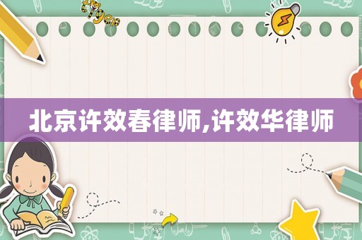 北京許效春律師,許效華律師