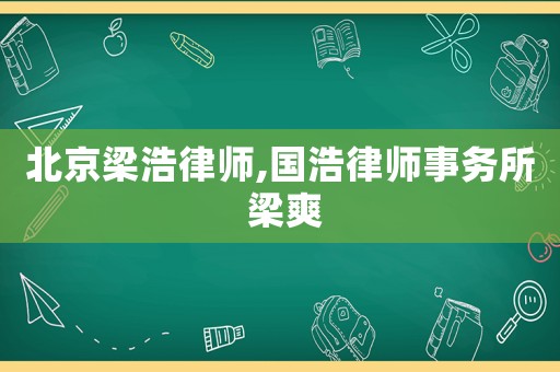 北京梁浩律師,國(guó)浩律師事務(wù)所 梁爽