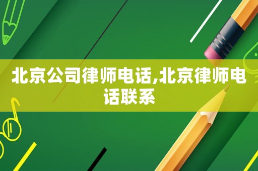 北京公司律師電話,北京律師電話聯系