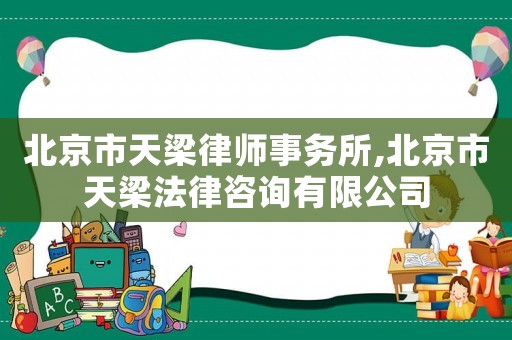 北京市天梁律師事務所,北京市天梁法律咨詢有限公司
