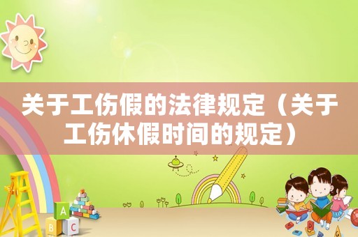 關于工傷假的法律規定（關于工傷休假時間的規定）