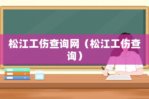 松江工傷查詢網（松江工傷查詢）