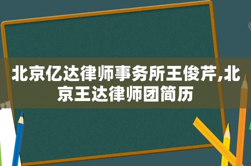 北京億達律師事務所王俊芹,北京王達律師團簡歷