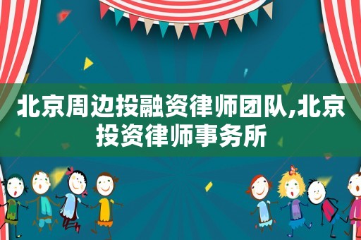 北京周邊投融資律師團隊,北京投資律師事務所