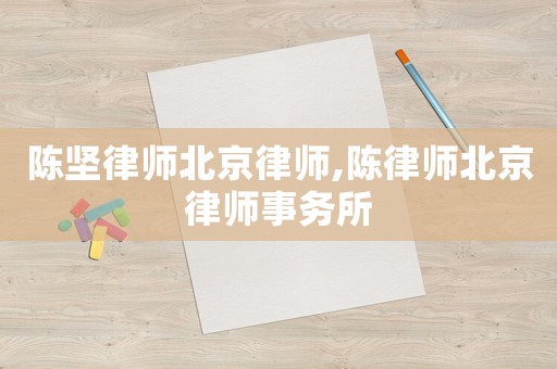 陳堅律師北京律師,陳律師北京律師事務所