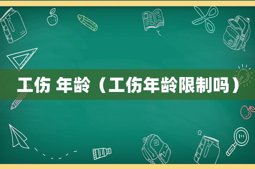 工傷 年齡（工傷年齡限制嗎）