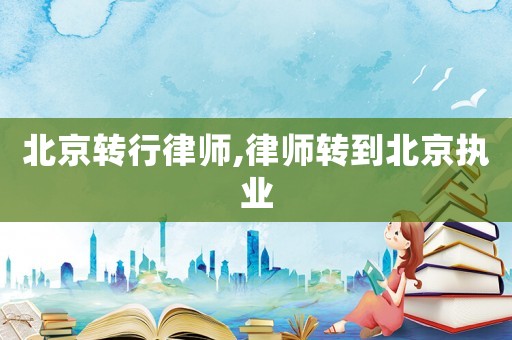 北京轉行律師,律師轉到北京執業