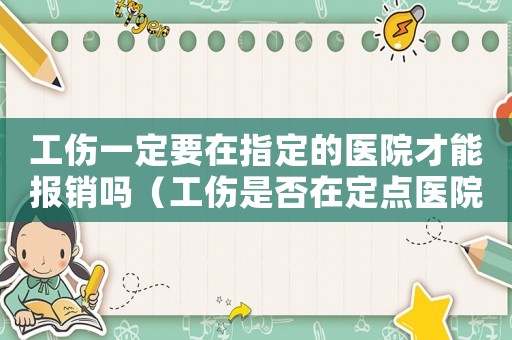 工傷一定要在指定的醫院才能報銷嗎（工傷是否在定點醫院）