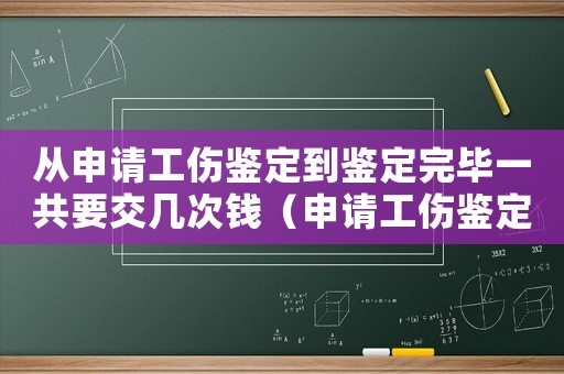 從申請(qǐng)工傷鑒定到鑒定完畢一共要交幾次錢（申請(qǐng)工傷鑒定到做鑒定需要多久）