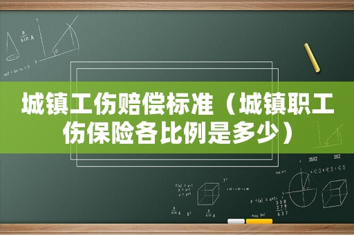 城鎮工傷賠償標準（城鎮職工傷保險各比例是多少）