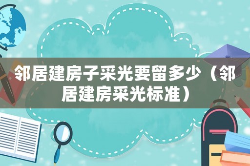 鄰居建房子采光要留多少（鄰居建房采光標準）