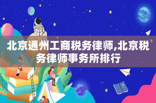 北京通州工商稅務律師,北京稅務律師事務所排行