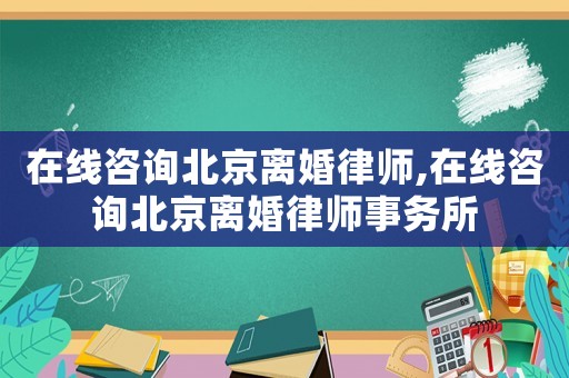 在線咨詢北京離婚律師,在線咨詢北京離婚律師事務所
