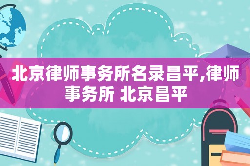 北京律師事務(wù)所名錄昌平,律師事務(wù)所 北京昌平