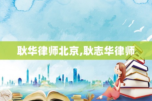 耿華律師北京,耿志華律師