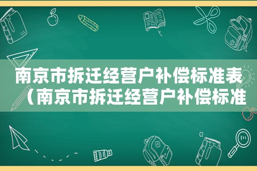 南京市拆遷經(jīng)營戶補(bǔ)償標(biāo)準(zhǔn)表（南京市拆遷經(jīng)營戶補(bǔ)償標(biāo)準(zhǔn)）