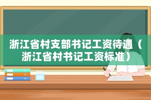 浙江省村支部書記工資待遇（浙江省村書記工資標準）