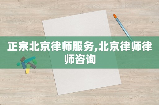 正宗北京律師服務(wù),北京律師律師咨詢