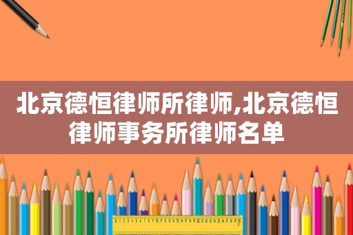 北京德恒律師所律師,北京德恒律師事務所律師名單