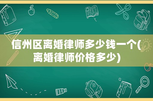 信州區離婚律師多少錢一個(離婚律師價格多少)