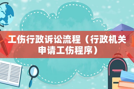 工傷行政訴訟流程（行政機(jī)關(guān)申請工傷程序）