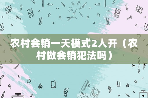農村會銷一天模式2人開（農村做會銷犯法嗎）