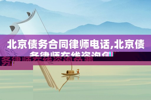 北京債務合同律師電話,北京債務律師在線咨詢免費