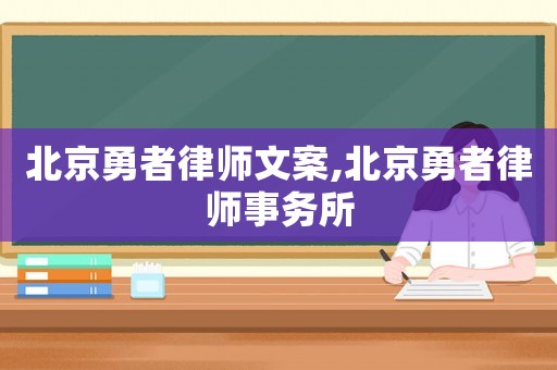 北京勇者律師文案,北京勇者律師事務所