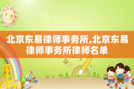 北京東易律師事務(wù)所,北京東易律師事務(wù)所律師名單