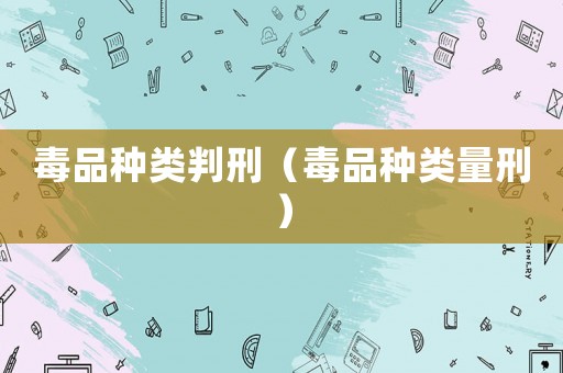 毒品種類判刑（毒品種類量刑）