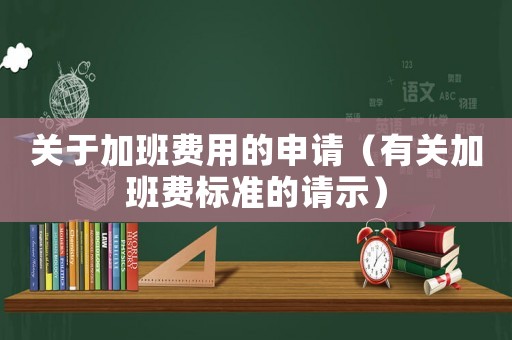關于加班費用的申請（有關加班費標準的請示）