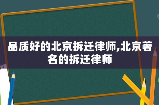品質好的北京拆遷律師,北京著名的拆遷律師