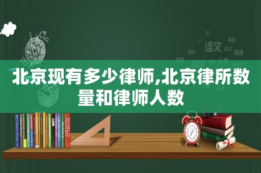 北京現有多少律師,北京律所數量和律師人數