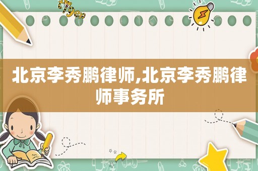 北京李秀鵬律師,北京李秀鵬律師事務所
