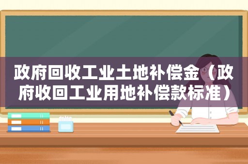 政府回收工業土地補償金（政府收回工業用地補償款標準）