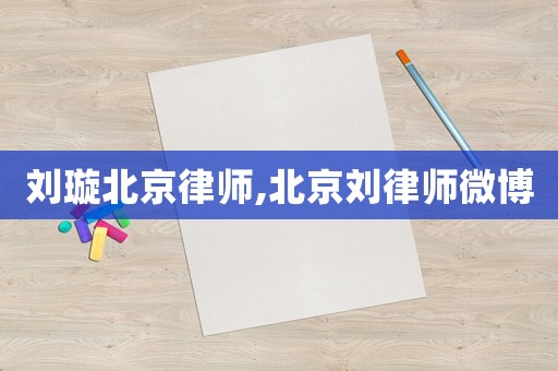 劉璇北京律師,北京劉律師微博