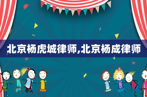 北京楊虎城律師,北京楊成律師