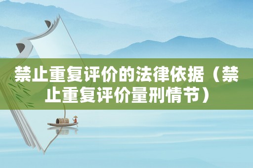 禁止重復評價的法律依據（禁止重復評價量刑情節）