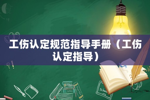 工傷認(rèn)定規(guī)范指導(dǎo)手冊（工傷認(rèn)定指導(dǎo)）