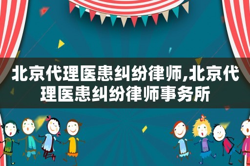 北京代理醫患糾紛律師,北京代理醫患糾紛律師事務所
