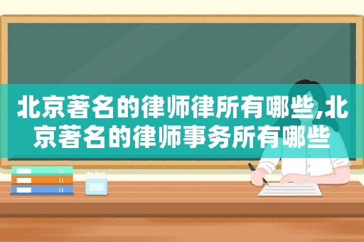 北京著名的律師律所有哪些,北京著名的律師事務所有哪些
