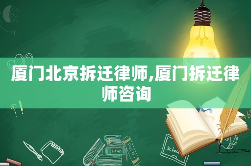 廈門北京拆遷律師,廈門拆遷律師咨詢