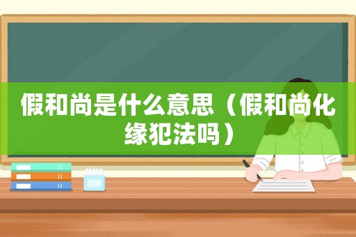 假和尚是什么意思（假和尚化緣犯法嗎）