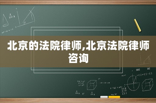 北京的法院律師,北京法院律師咨詢