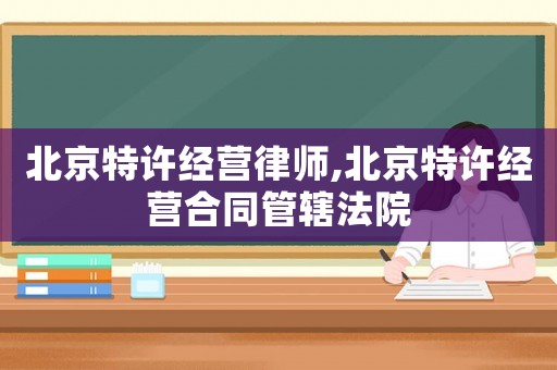 北京特許經營律師,北京特許經營合同管轄法院